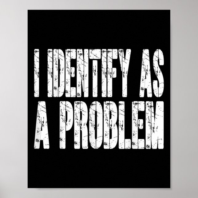 I Identify As A Problem Funny Humor Joke Sarcastic Poster (Front)