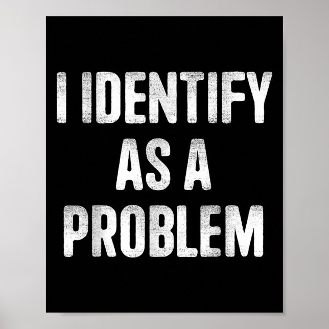 I Identify As A Problem Funny Humor Saying  Poster (Front)