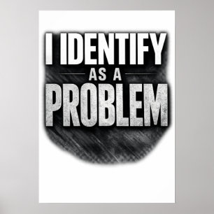 I Identify As A Problem Funny Printable Poster