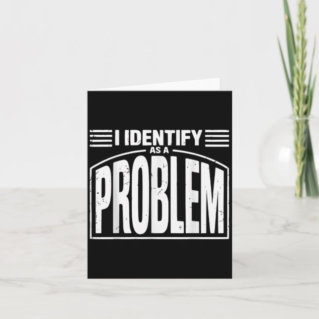 I Identify As A Problem - Funny Sarcastic Humor Qu Card (Front)