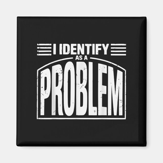 I Identify As A Problem - Funny Sarcastic Humor Qu Magnet (Front)