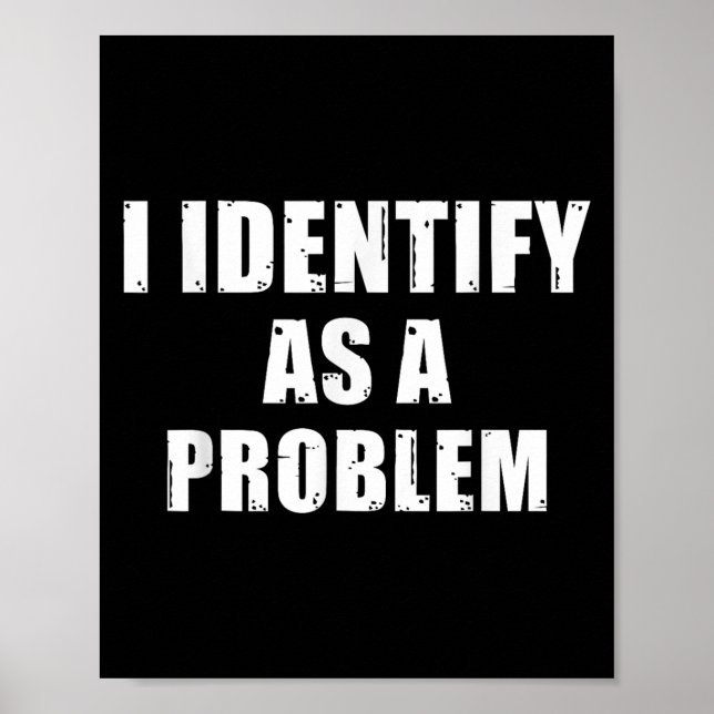 I Identify As A Problem - Funny Sarcastic Humor Qu Poster (Front)