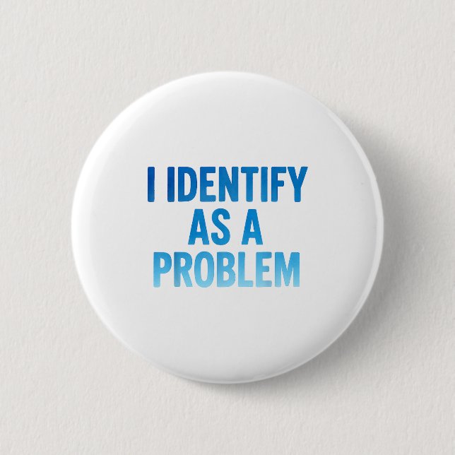 I Identify As A Problem Funny Sarcastic Humor Sayi Button (Front)
