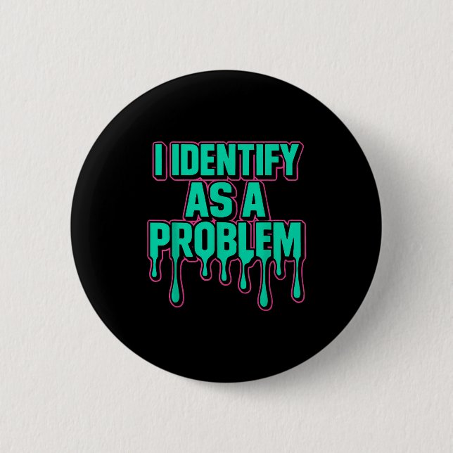 I Identify As A Problem Funny Sarcastic Humor Sayi Button (Front)