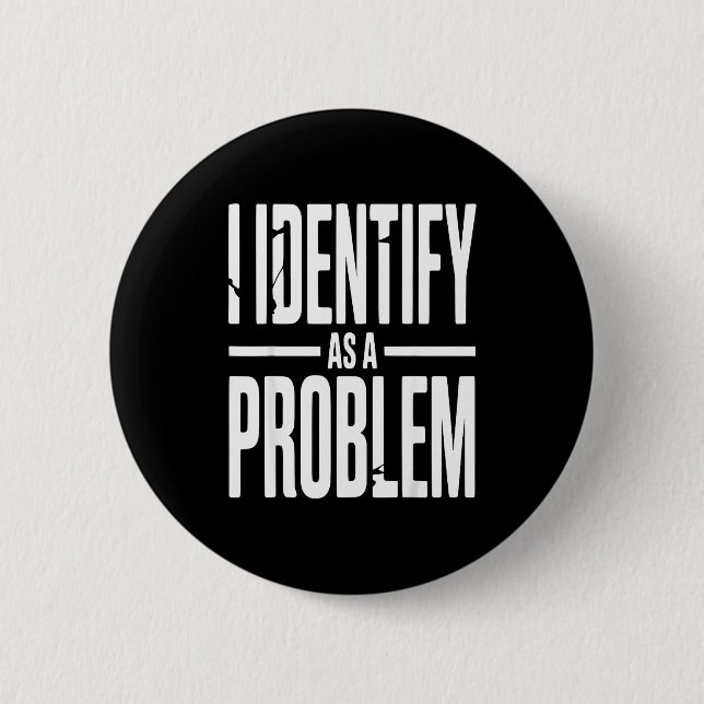 I Identify As A Problem Funny Sarcastic Saying Hum Button (Front)