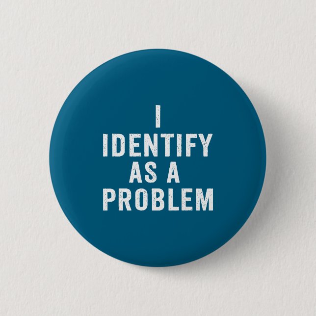 I Identify As A Problem Funny Sarcastic Saying Hum Button (Front)