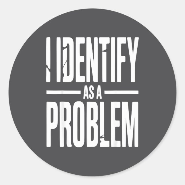 I Identify As A Problem Funny Sarcastic Saying Hum Classic Round Sticker (Front)