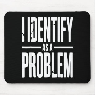 I Identify As A Problem Funny Sarcastic Saying Hum Mouse Pad
