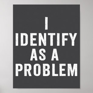 I Identify As A Problem Funny Sarcastic Saying Hum Poster