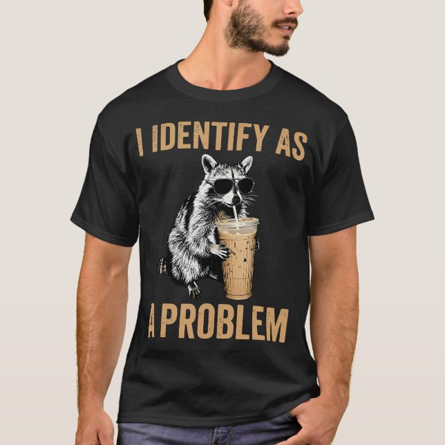 I Identify As A Problem Raccoon Iced T-Shirt (Front)