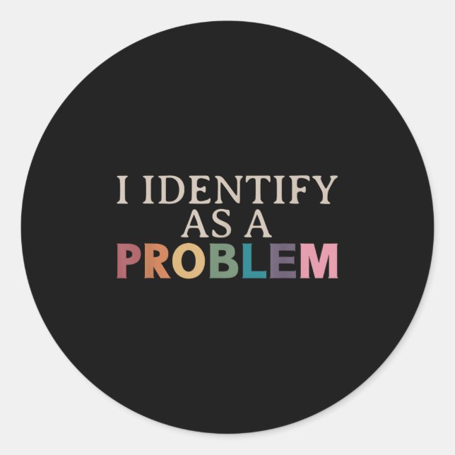 I Identify As A Problem - Sarcastic Funny Quote  Classic Round Sticker (Front)