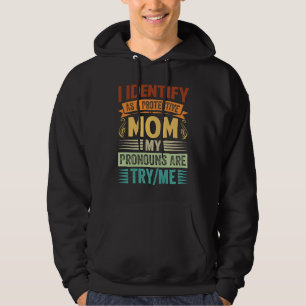 I Identify As A Protective Mom My Pronouns Are Try Hoodie