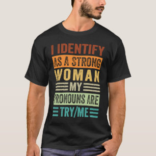 I Identify As A Strong Woman My Pronouns Are TryMe T-Shirt