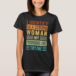 I Identify As A Strong Woman My Pronouns Are TryMe T-Shirt