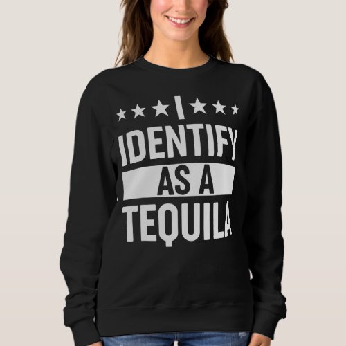 I Identify As A Tequila Drinking Party  Drinker Me Sweatshirt