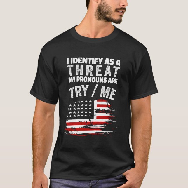 I Identify As A Threat My Pronouns Are Try Me Funn T-Shirt (Front)