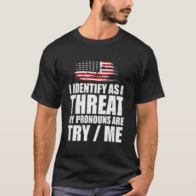 I Identify As A Threat My Pronouns Are Try Me Funn T-Shirt (Front)