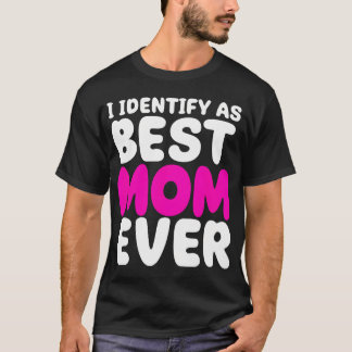 I Identify As Best Mom Ever - Birthday - Mothers T-Shirt