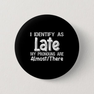 I Identify As Late My Pronouns Are Almost There  Button