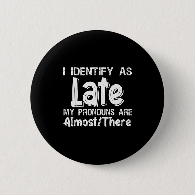 I Identify As Late My Pronouns Are Almost There  Button (Front)