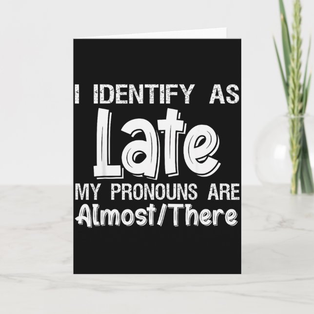 I Identify As Late My Pronouns Are Almost There  Card (Front)