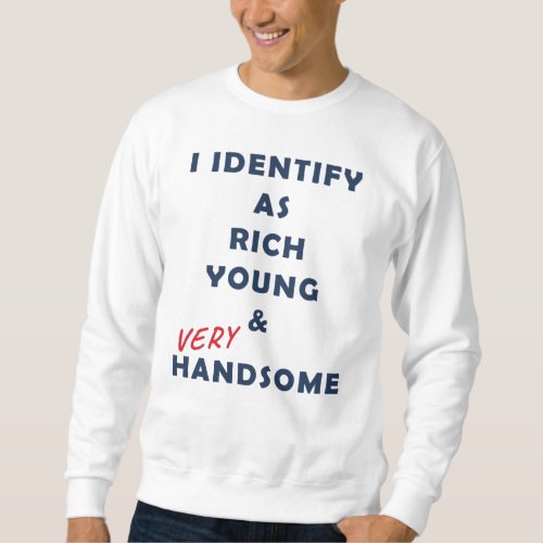 I Identify as Rich Young  Handsome Funny Men Gift Sweatshirt
