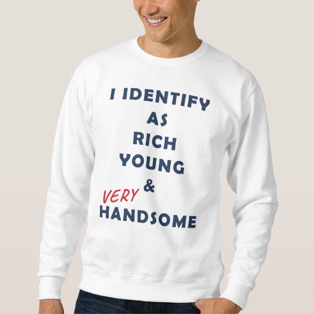 I Identify as Rich Young & Handsome Funny Men Gift Sweatshirt (Front)