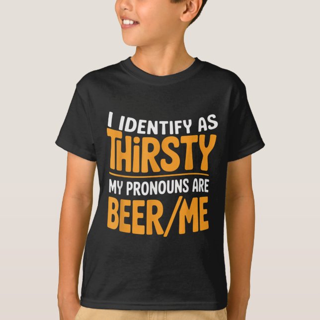 I Identify As Thirsty My Pronouns Are Beer_me  T-Shirt (Front)