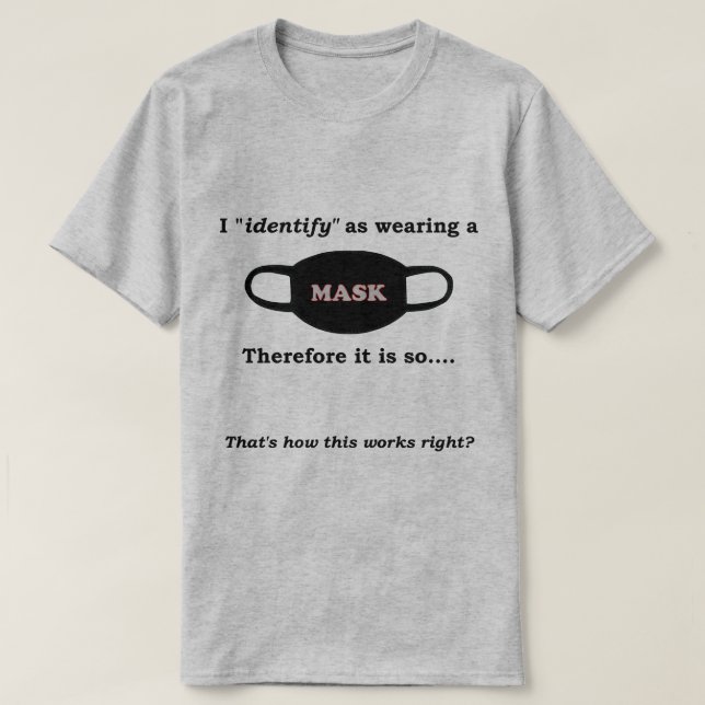 I identify as wearing a mask therefore its so T-Shirt (Design Front)