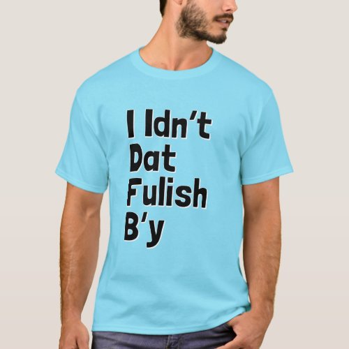 I Idnt Dat Fulish By Newfie Phrases T_Shirt