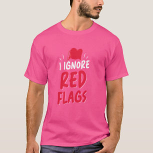 I Ignore Red Flags Meme Funny Joke Red Flag T-Shirt