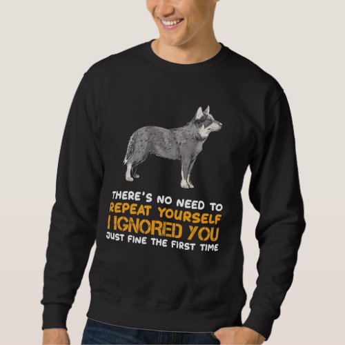 I ignored you Funny Australian Cattle Dog Owner Sweatshirt