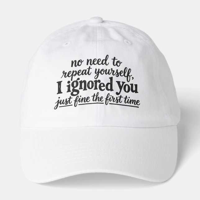 I ignored you just fine the first time hat (Front)