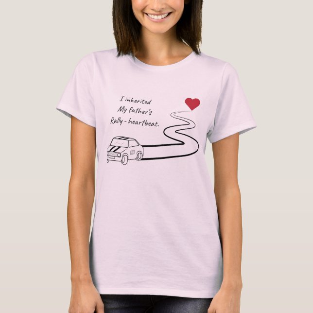 I inherited my father's rally-heartbeat. T-Shirt (Front)