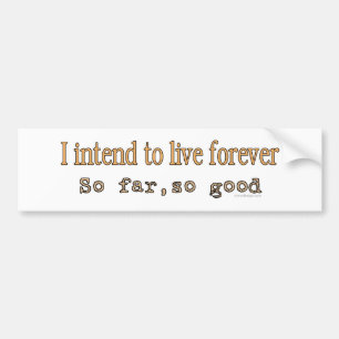 I Intend To Live Forever Bumpersticker Bumper Sticker