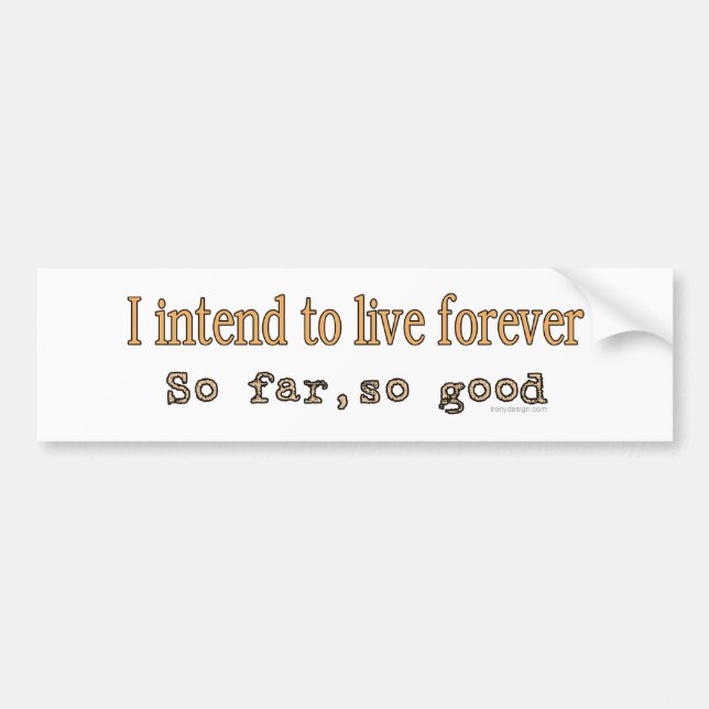 I Intend To Live Forever Bumpersticker Bumper Sticker (Front)