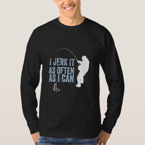 I Jerk It As Often As I Can Funny Mens Adult Humor T_Shirt