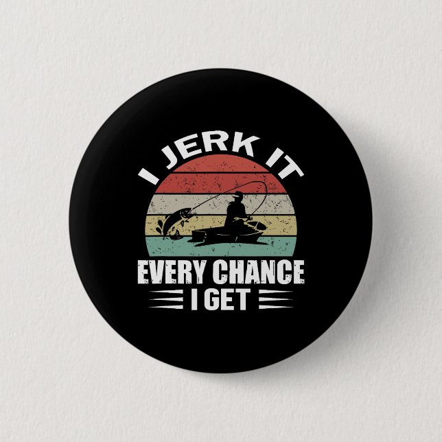 I Jerk It Every Chance I Get  Button (Front)