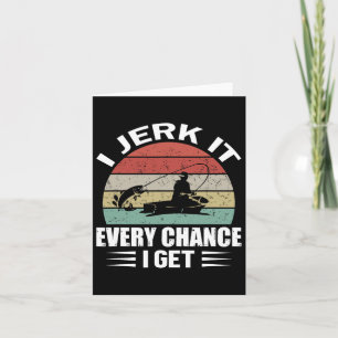 I Jerk It Every Chance I Get Card