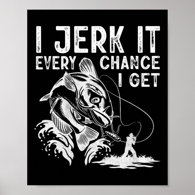 I Jerk It Every Chance I Get Fishing Angling Fishe Poster (Front)