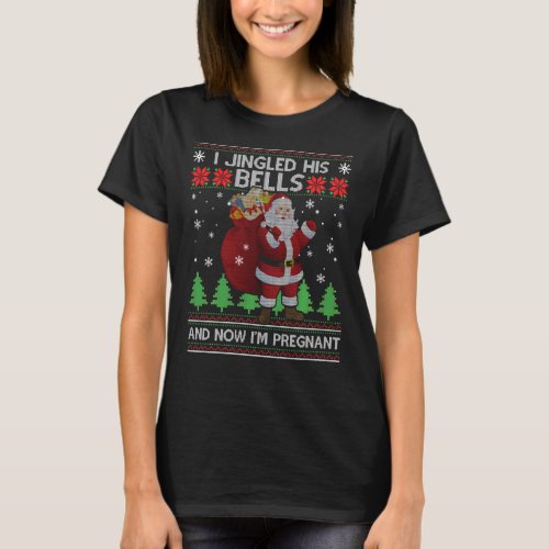 I Jingled His Bells And Now Im Pregnant Ugly Xmas T_Shirt