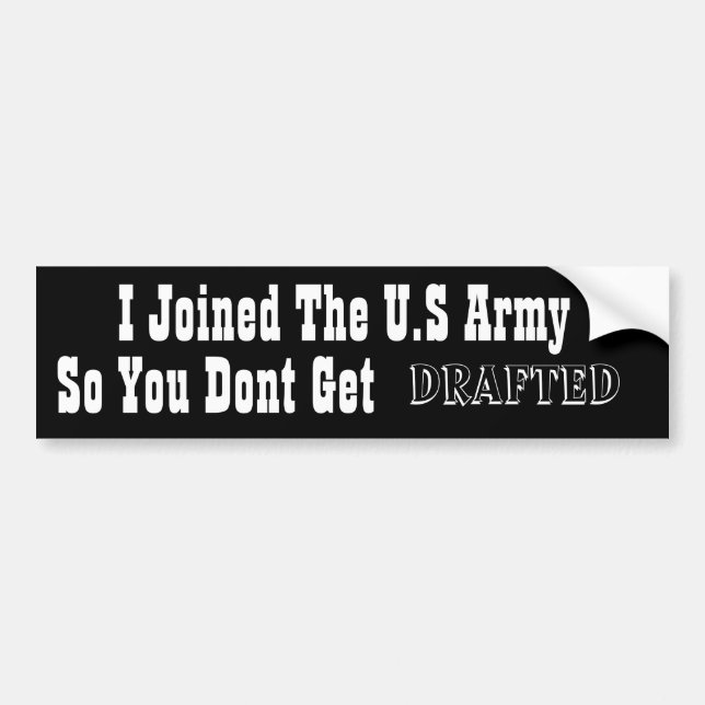I Joined The U.S Army, So You Dont Get, DRAFTED Bumper Sticker (Front)