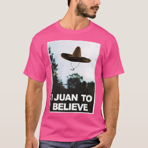 I Juan To Believe Funny Ufo Alien Paranormal Humor T-Shirt