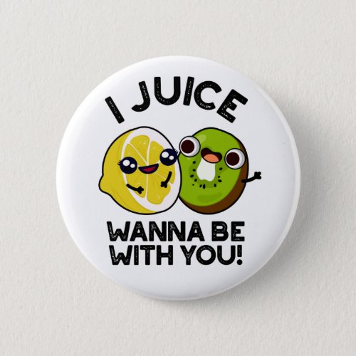 I Juice Wanna Be With You Funny Fruit Pun  Button