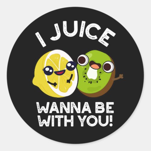 I Juice Wanna Be With You Funny Fruit Pun Dark BG Classic Round Sticker