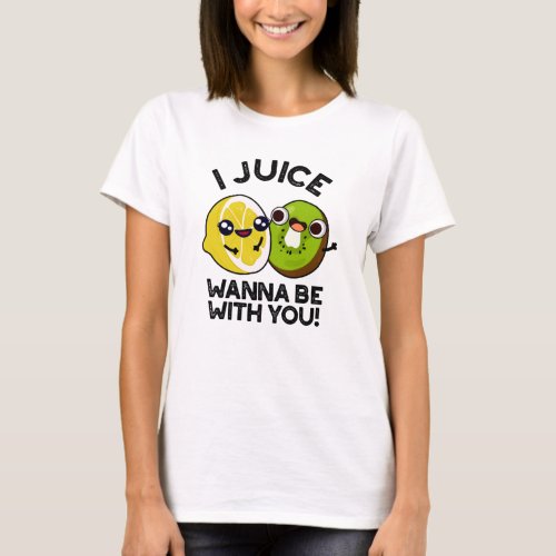 I Juice Wanna Be With You Funny Fruit Pun  T_Shirt