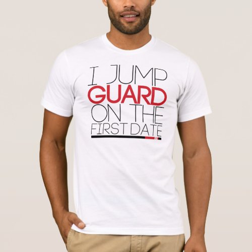 I JUMP GUARD ON THE FIRST DATE T_Shirt
