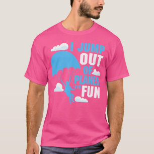 I Jump Out Of Airplanes For Fun Skydiving T-Shirt