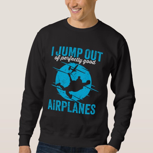 I Jump Out Of Perfectly Good Airplanes for a skydi Sweatshirt (Front)