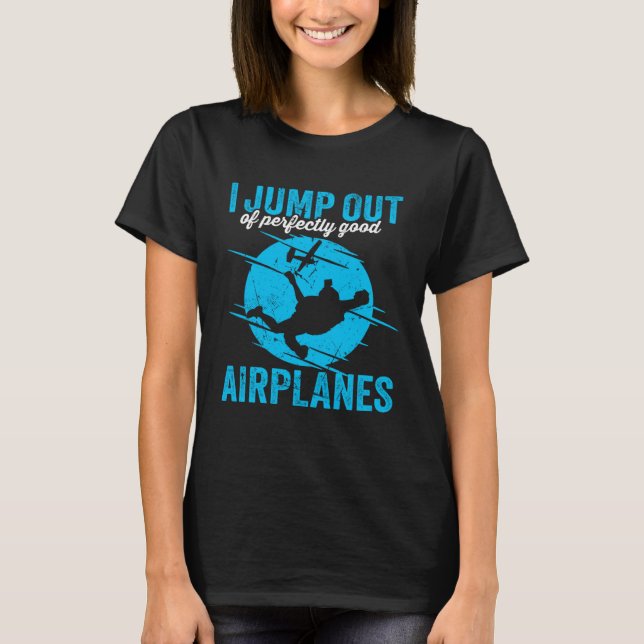 I Jump Out Of Perfectly Good Airplanes for a skydi T-Shirt (Front)